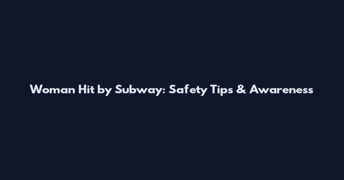 Woman Hit by Subway: Safety Tips & Awareness