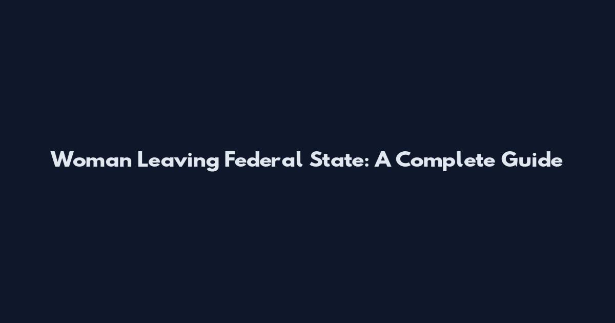 Woman Leaving Federal State: A Complete Guide