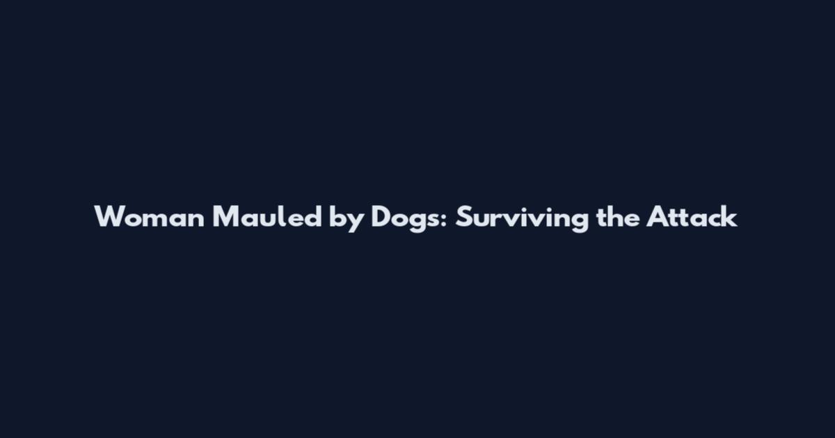 Woman Mauled by Dogs: Surviving the Attack