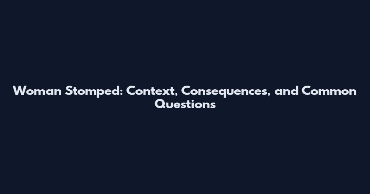 Woman Stomped: Context, Consequences, and Common Questions