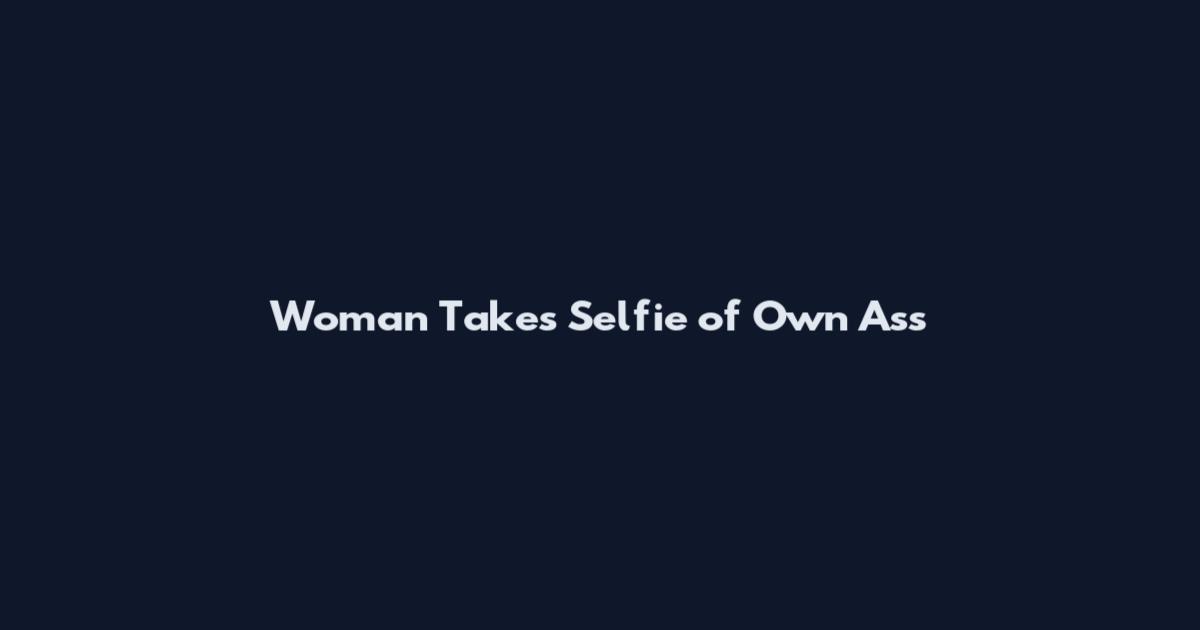 Woman Takes Selfie of Own Ass