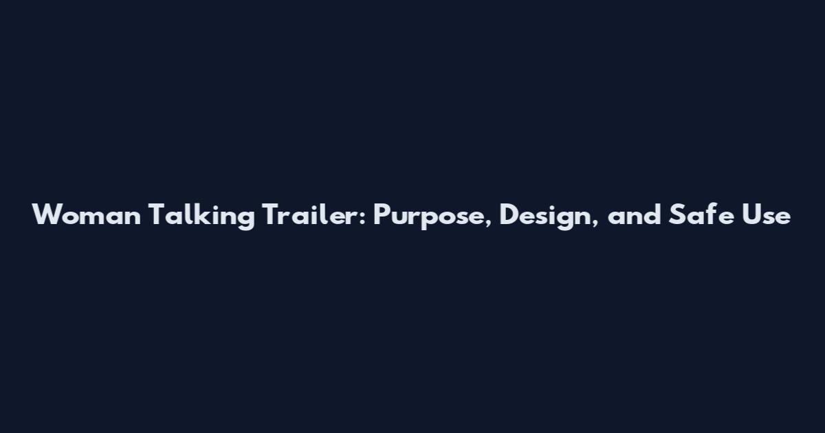 Woman Talking Trailer: Purpose, Design, and Safe Use