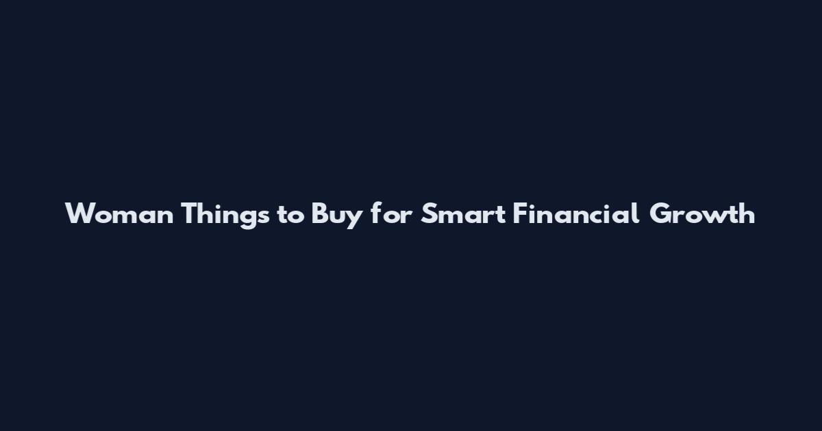 Woman Things to Buy for Smart Financial Growth