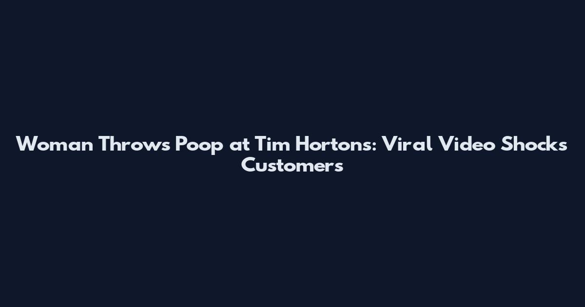 Woman Throws Poop at Tim Hortons: Viral Video Shocks Customers