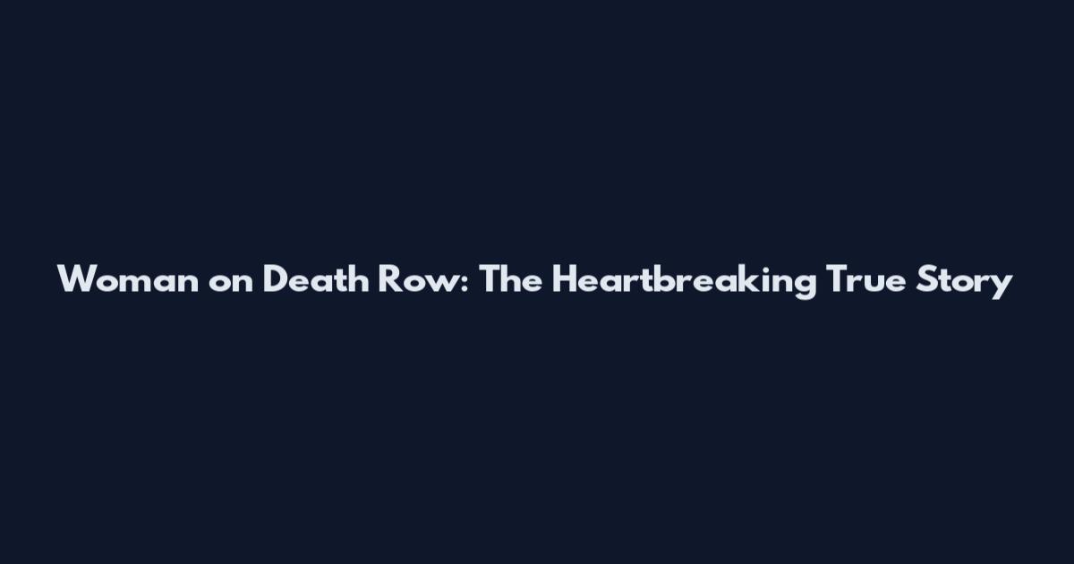 Woman on Death Row: The Heartbreaking True Story