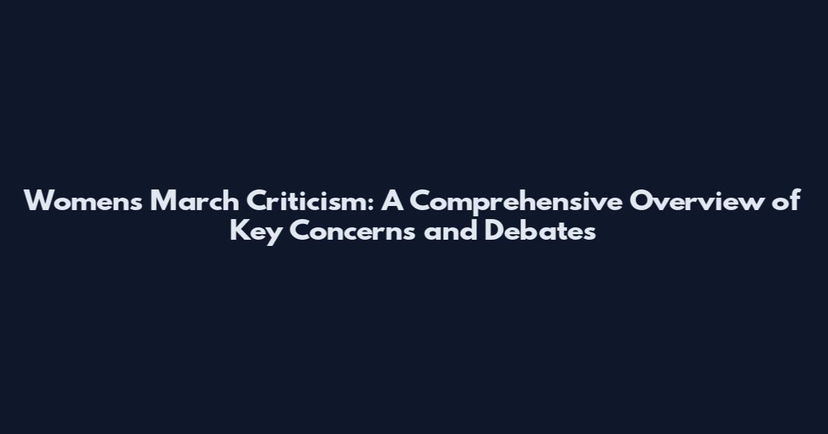 Women's March Criticism: A Comprehensive Overview of Key Concerns and Debates
