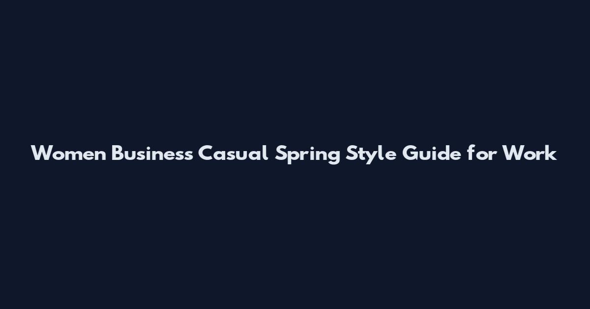 Women Business Casual Spring Style Guide for Work