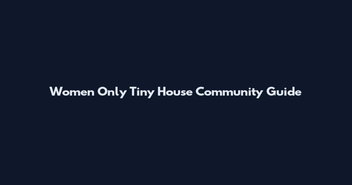 Women Only Tiny House Community Guide