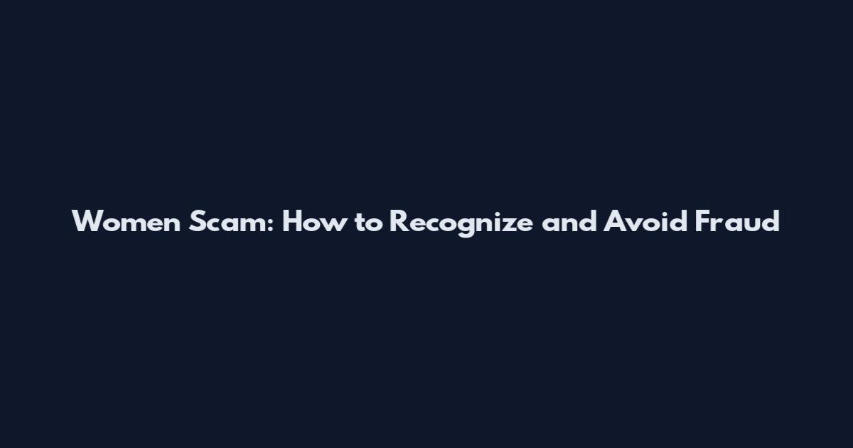 Women Scam: How to Recognize and Avoid Fraud