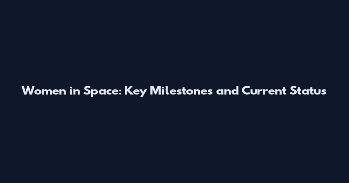 Women in Space: Key Milestones and Current Status