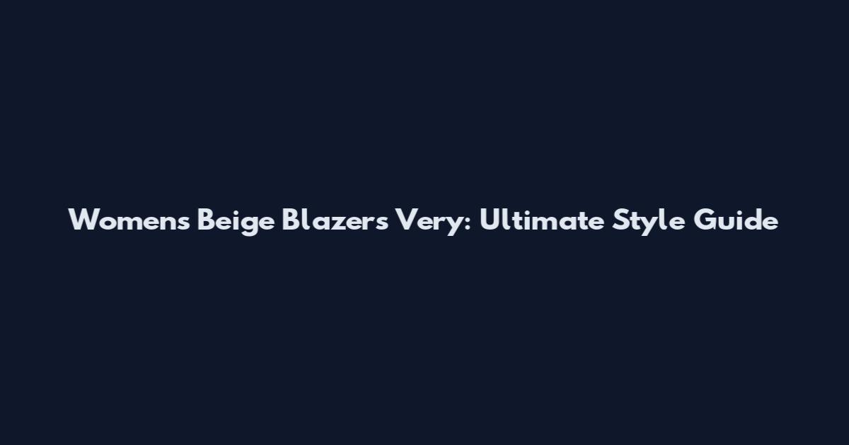 Womens Beige Blazers Very: Ultimate Style Guide