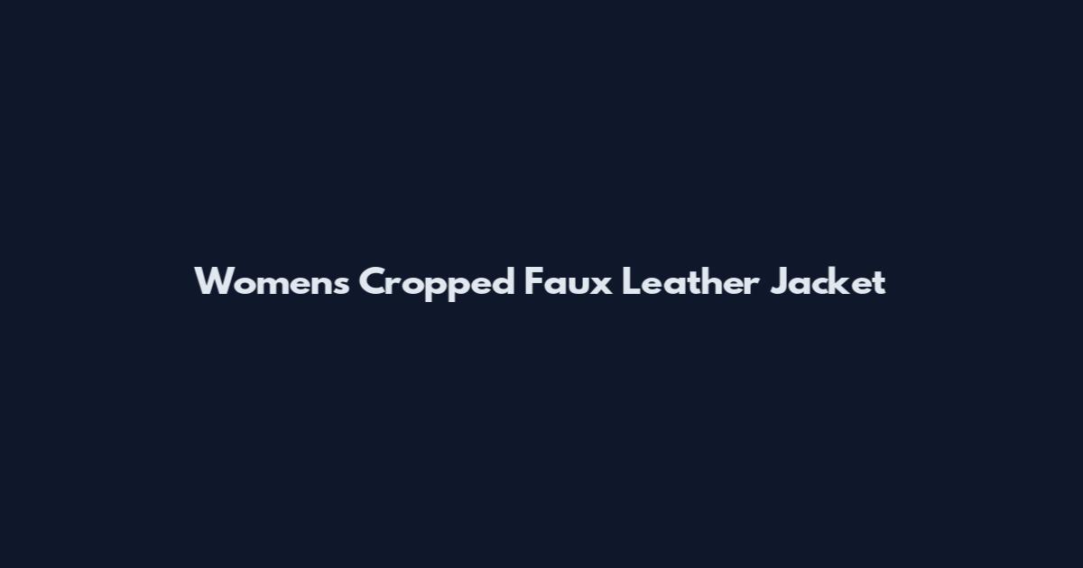 Womens Cropped Faux Leather Jacket