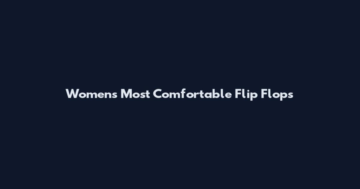 Womens Most Comfortable Flip Flops