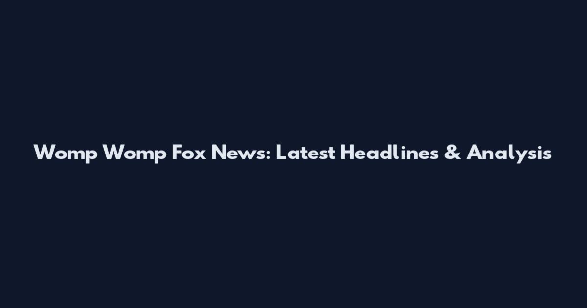 Womp Womp Fox News: Latest Headlines & Analysis