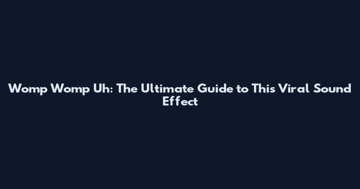 Womp Womp Uh: The Ultimate Guide to This Viral Sound Effect