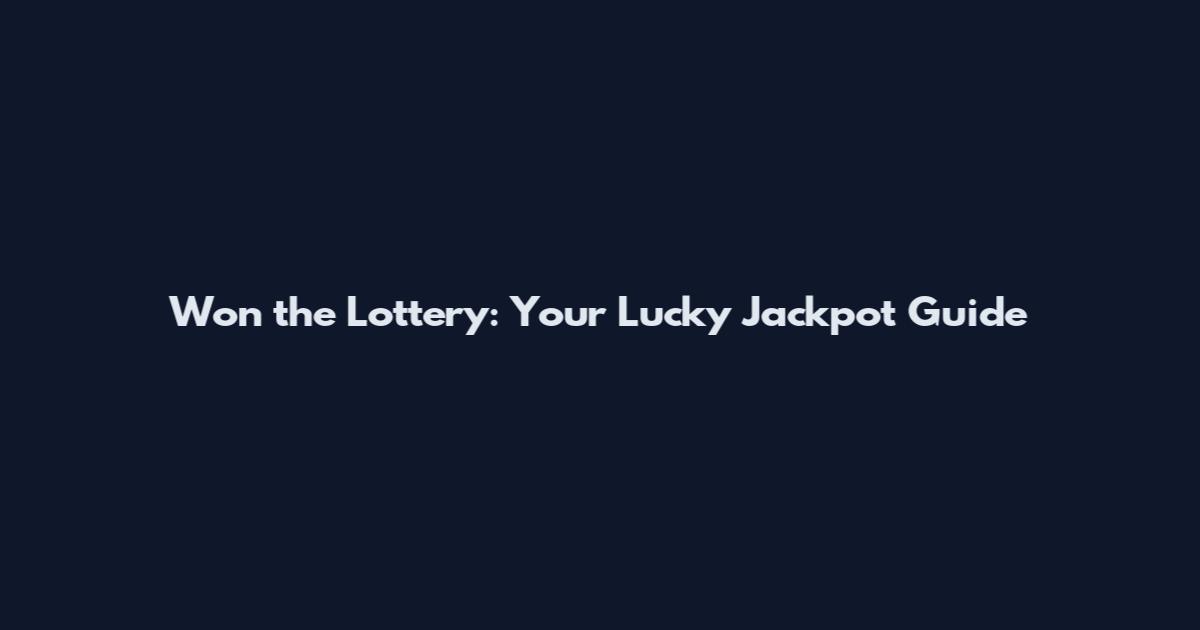 Won the Lottery: Your Lucky Jackpot Guide