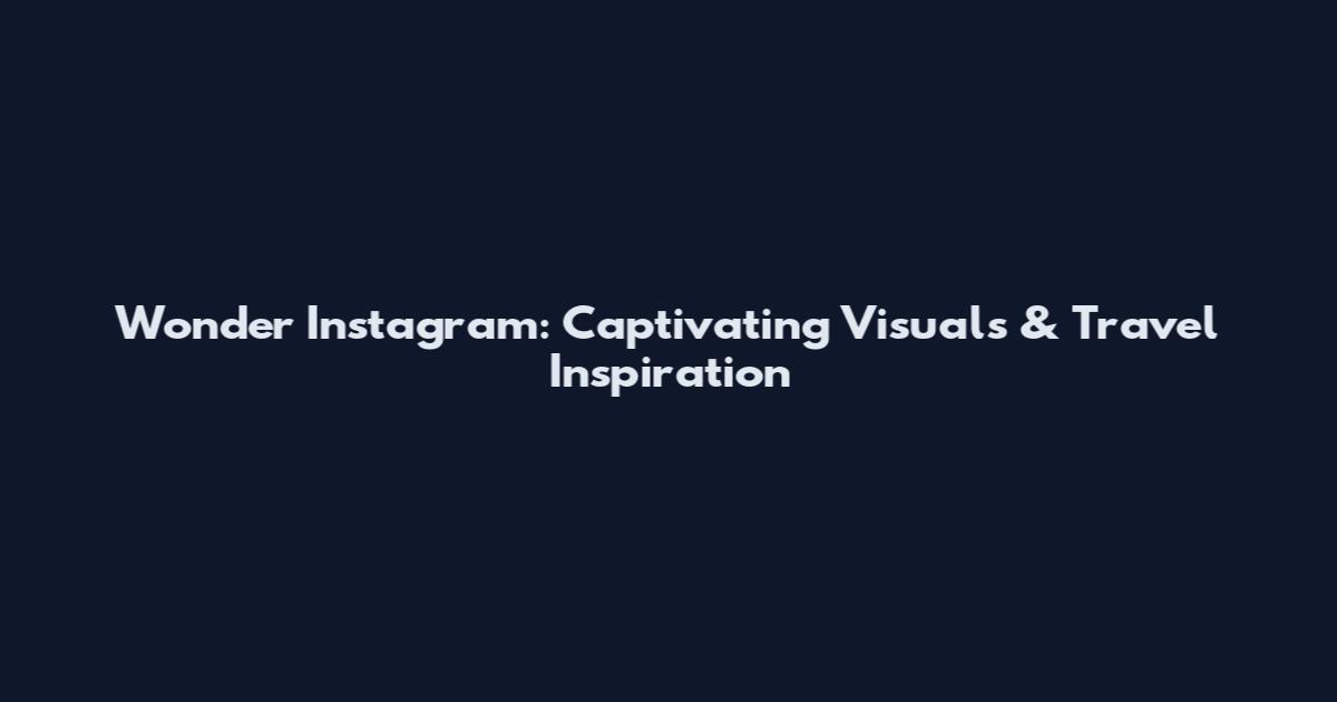 Wonder Instagram: Captivating Visuals & Travel Inspiration