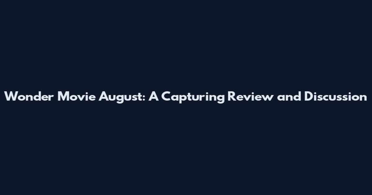 Wonder Movie August: A Capturing Review and Discussion