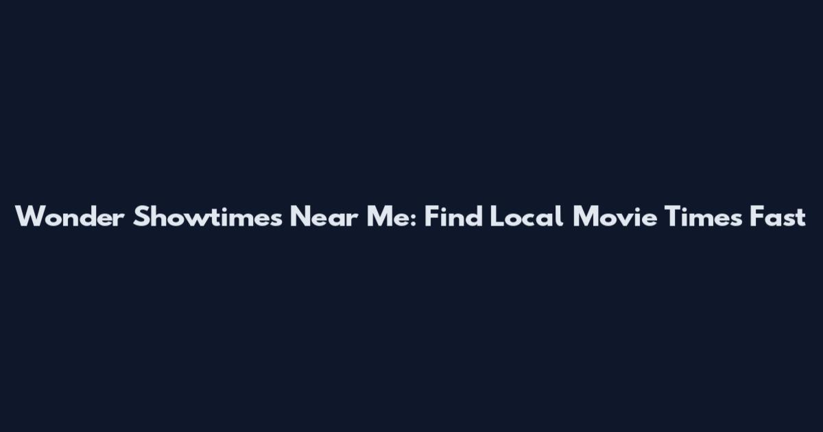 Wonder Showtimes Near Me: Find Local Movie Times Fast