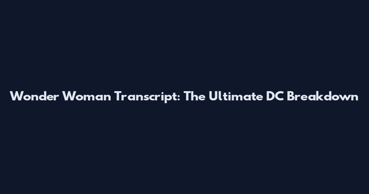 Wonder Woman Transcript: The Ultimate DC Breakdown