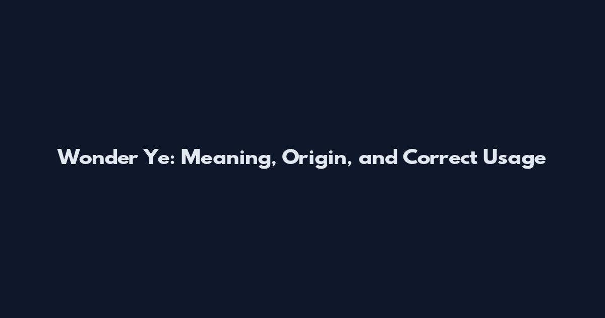 Wonder Ye: Meaning, Origin, and Correct Usage