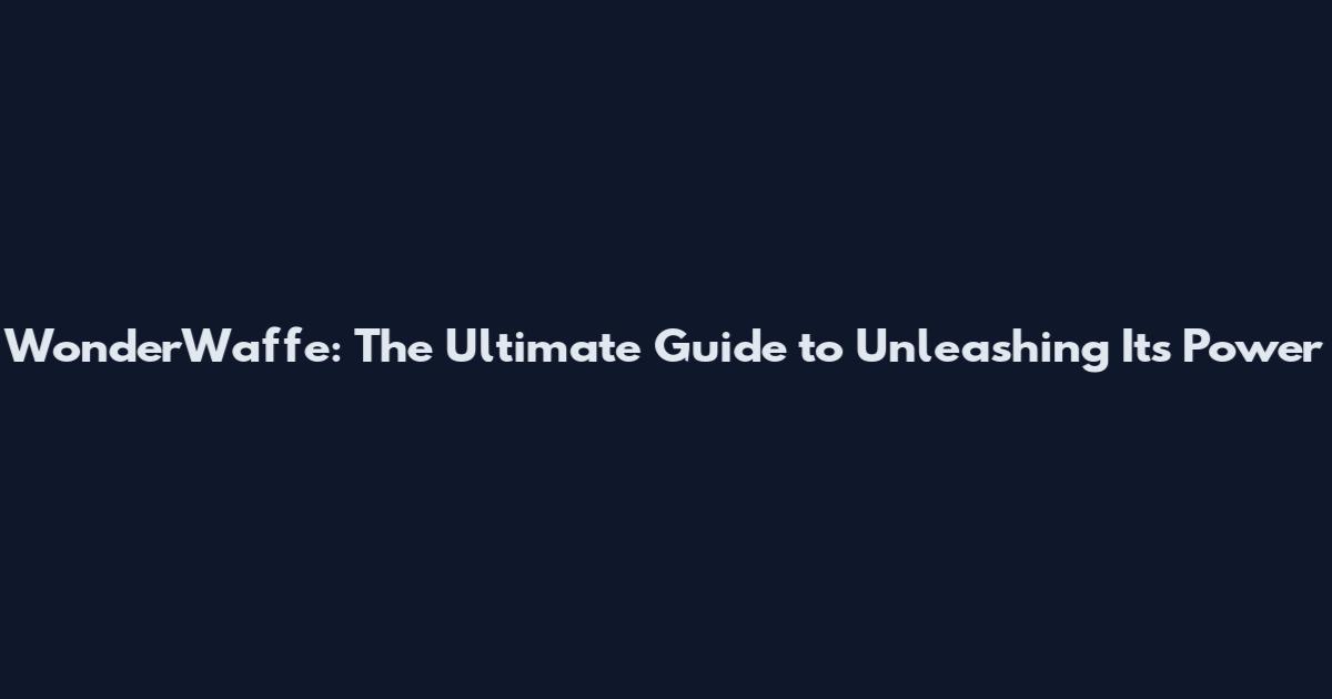 WonderWaffe: The Ultimate Guide to Unleashing Its Power