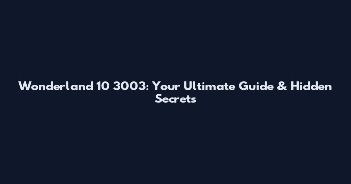 Wonderland 10 3003: Your Ultimate Guide & Hidden Secrets