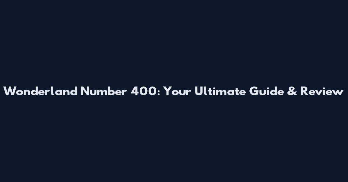 Wonderland Number 400: Your Ultimate Guide & Review