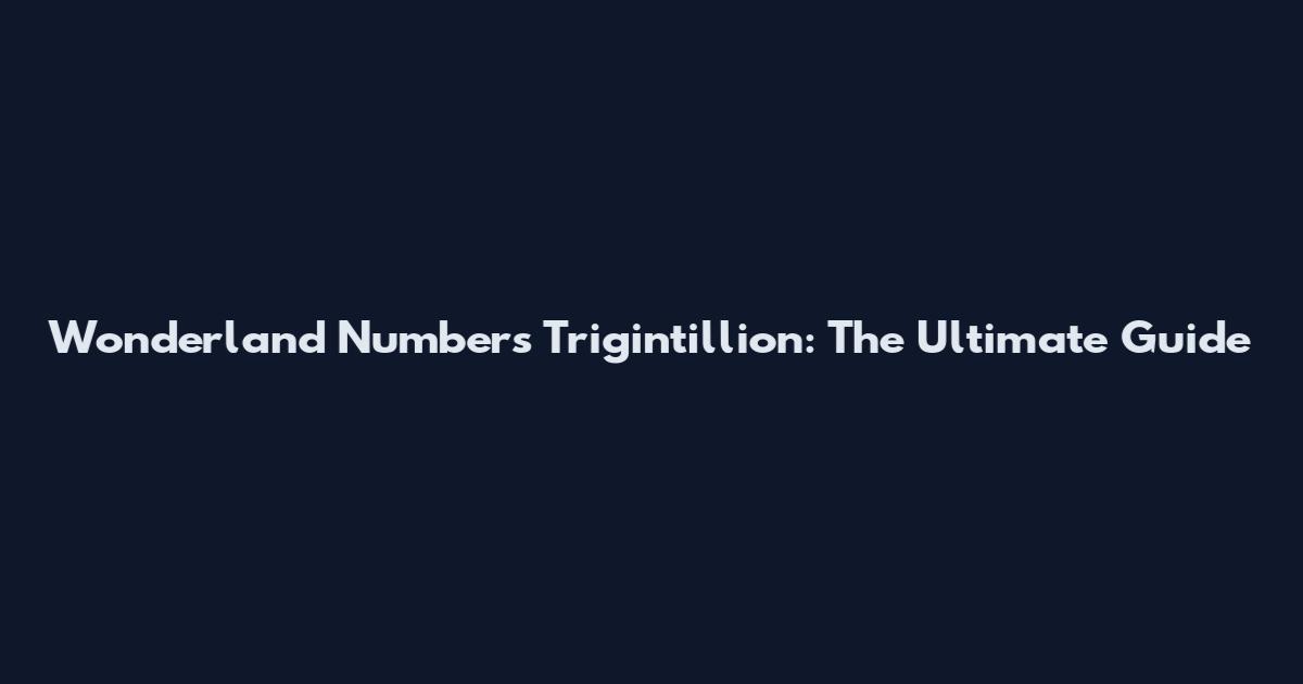 Wonderland Numbers Trigintillion: The Ultimate Guide
