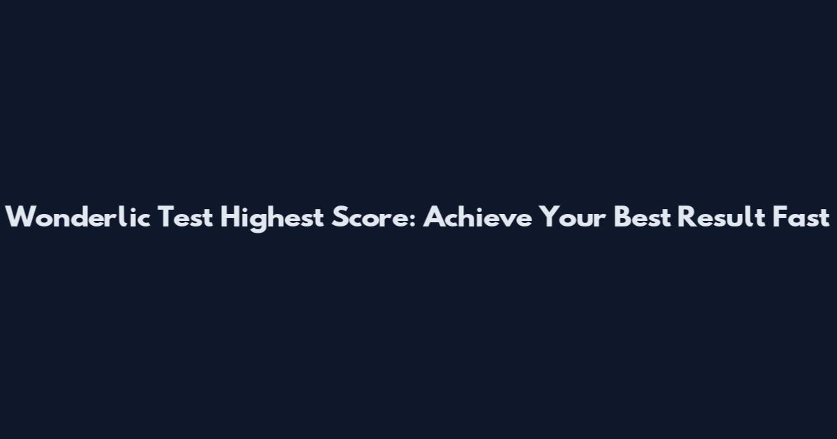 Wonderlic Test Highest Score: Achieve Your Best Result Fast
