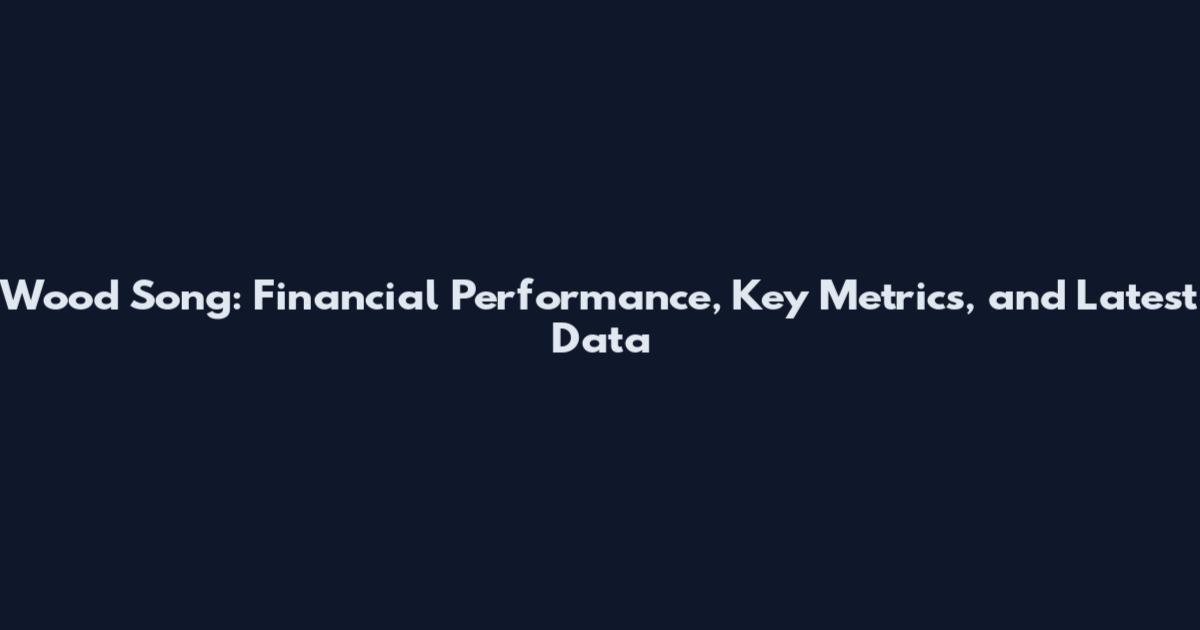 Wood Song: Financial Performance, Key Metrics, and Latest Data