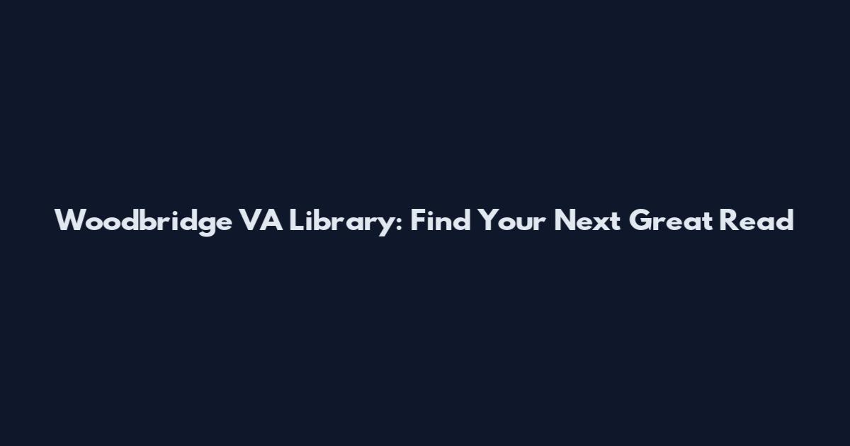 Woodbridge VA Library: Find Your Next Great Read
