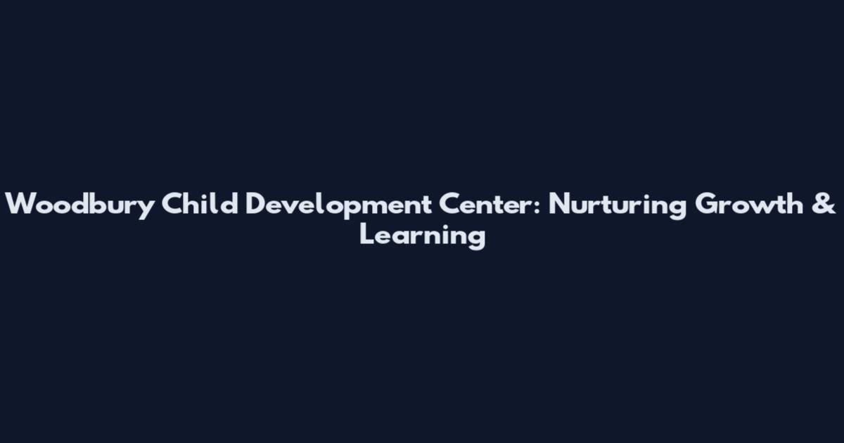 Woodbury Child Development Center: Nurturing Growth & Learning