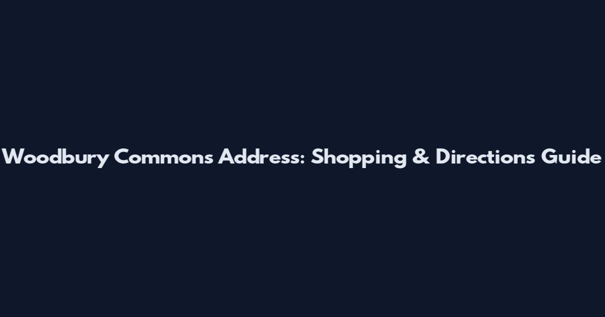 Woodbury Commons Address: Shopping & Directions Guide