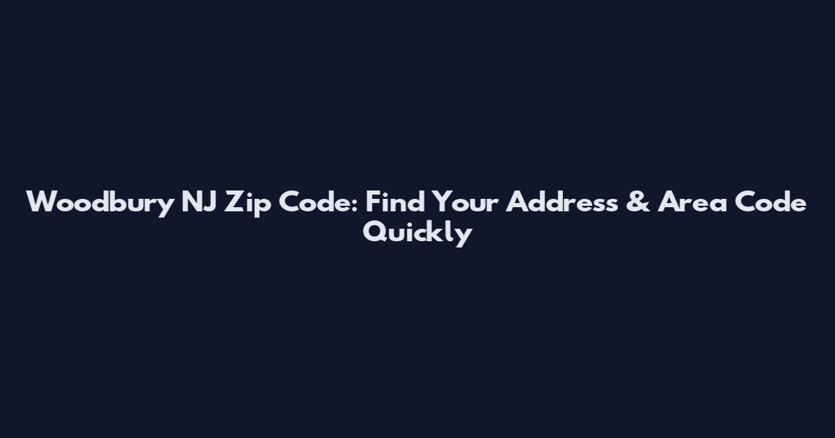 Woodbury NJ Zip Code: Find Your Address & Area Code Quickly