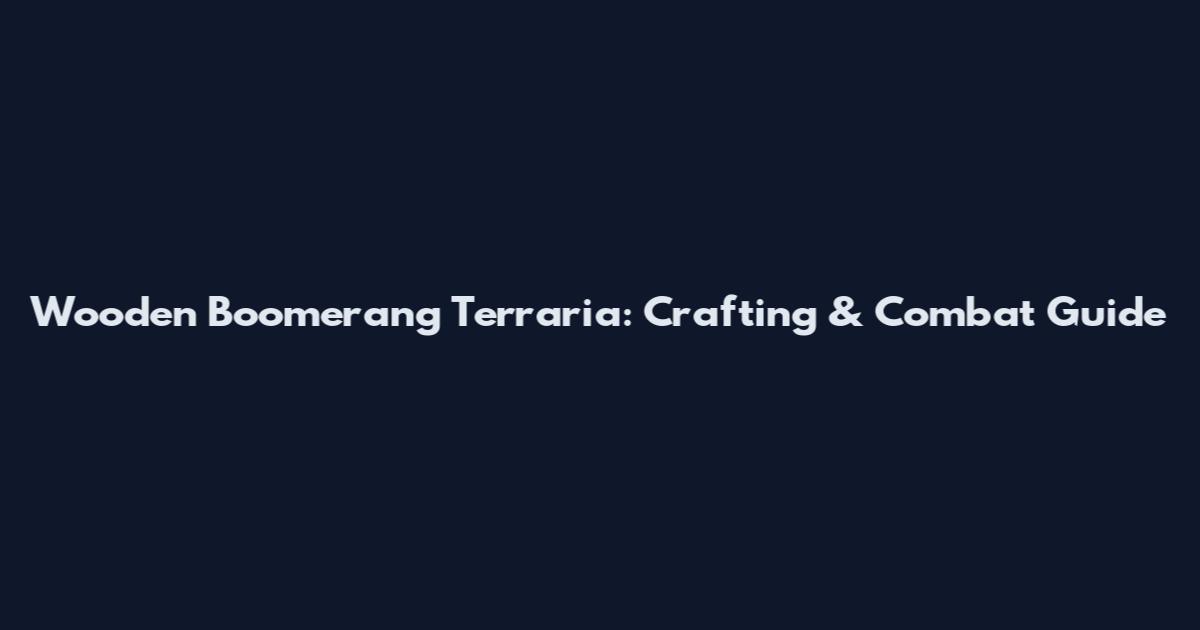Wooden Boomerang Terraria: Crafting & Combat Guide