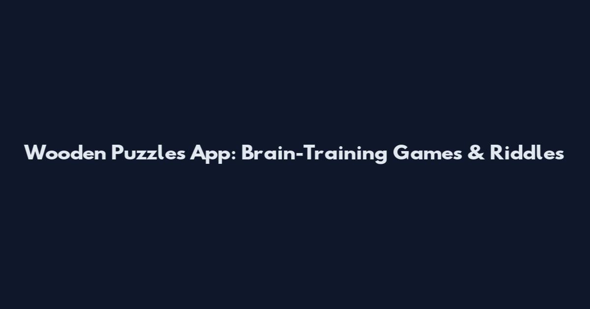 Wooden Puzzles App: Brain-Training Games & Riddles