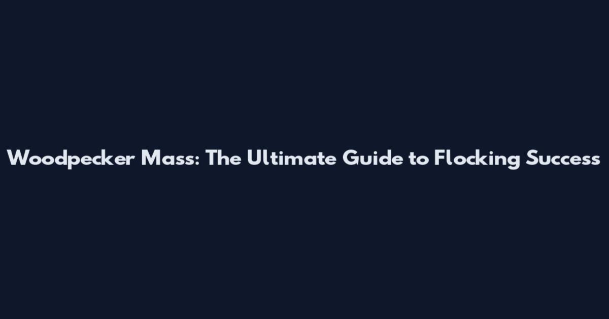Woodpecker Mass: The Ultimate Guide to Flocking Success