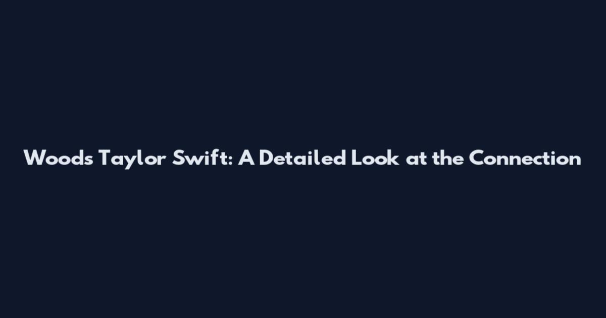 Woods Taylor Swift: A Detailed Look at the Connection