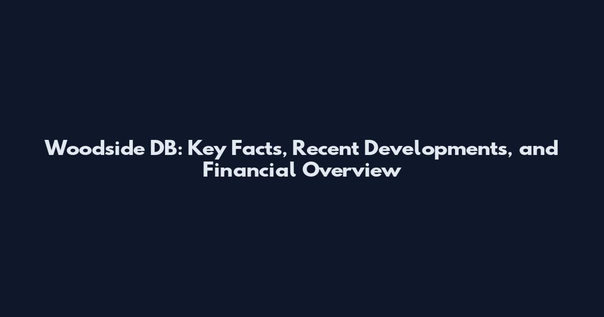 Woodside DB: Key Facts, Recent Developments, and Financial Overview