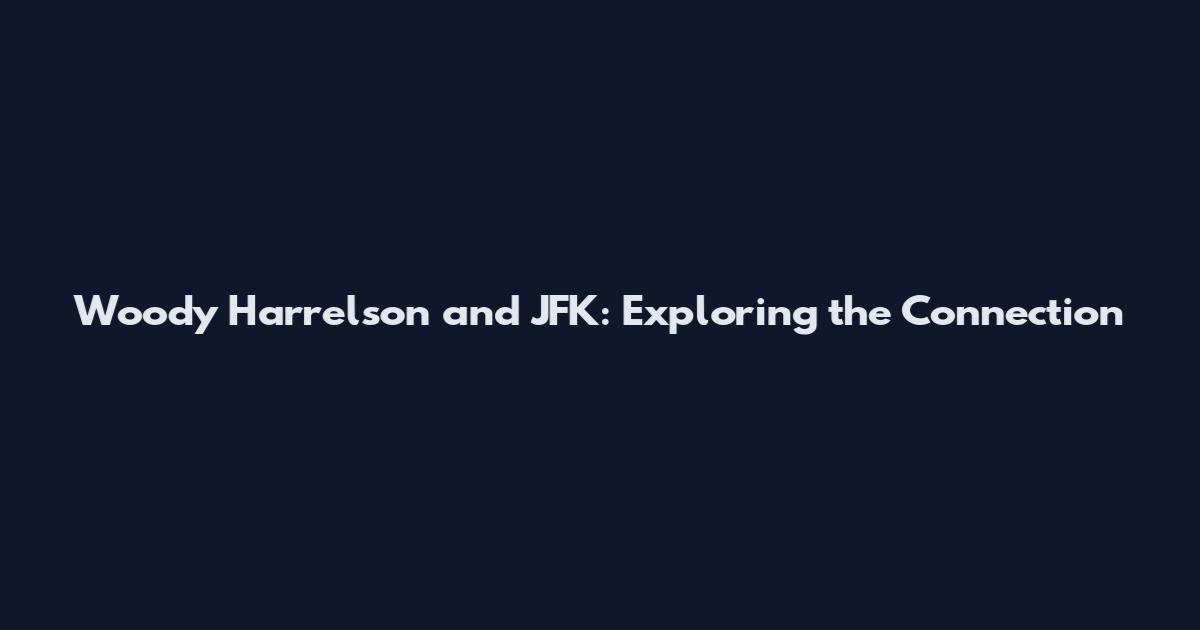 Woody Harrelson and JFK: Exploring the Connection