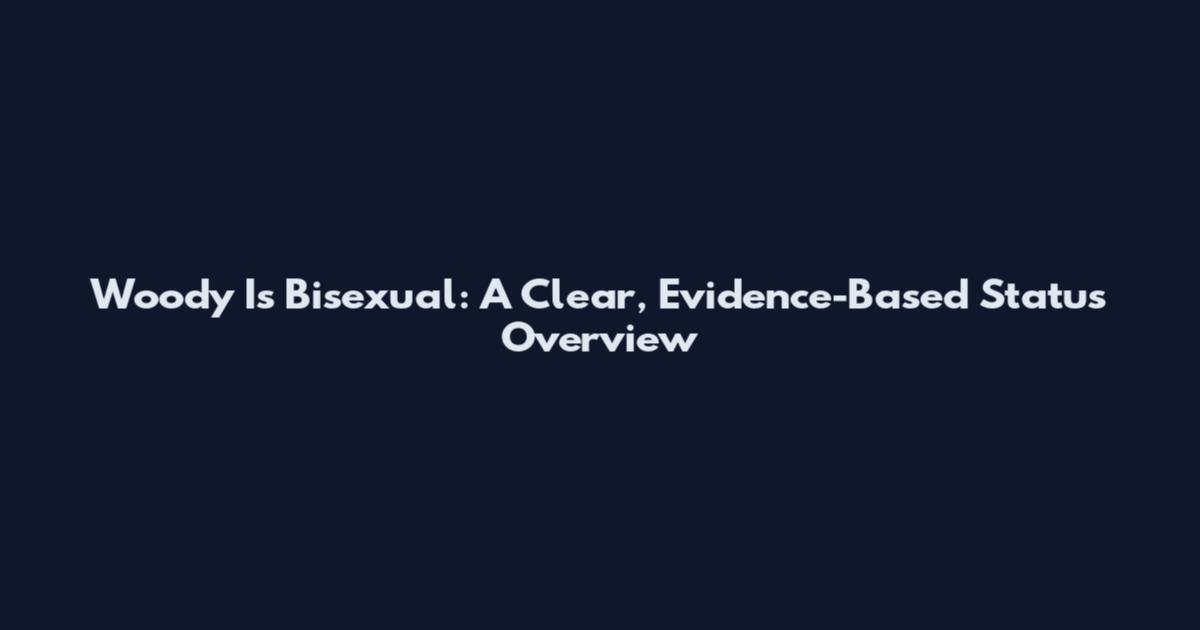 Woody Is Bisexual: A Clear, Evidence-Based Status Overview