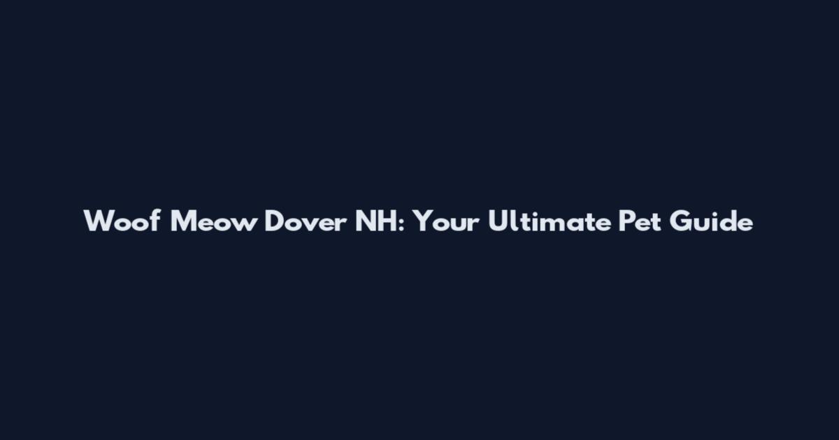 Woof Meow Dover NH: Your Ultimate Pet Guide