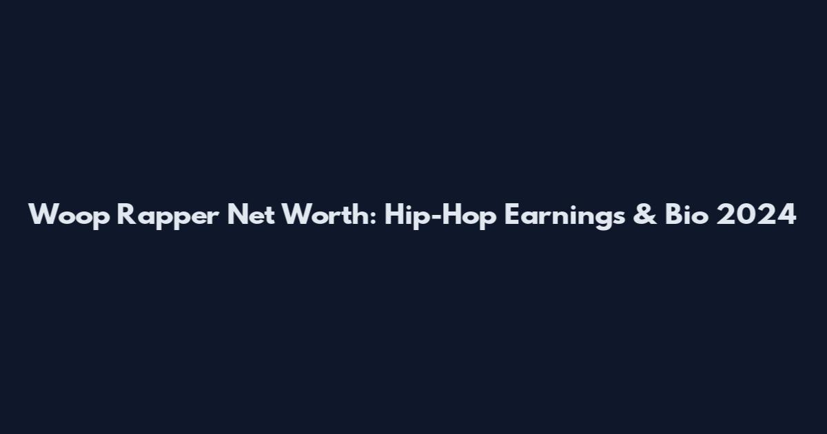 Woop Rapper Net Worth: Hip-Hop Earnings & Bio 2024