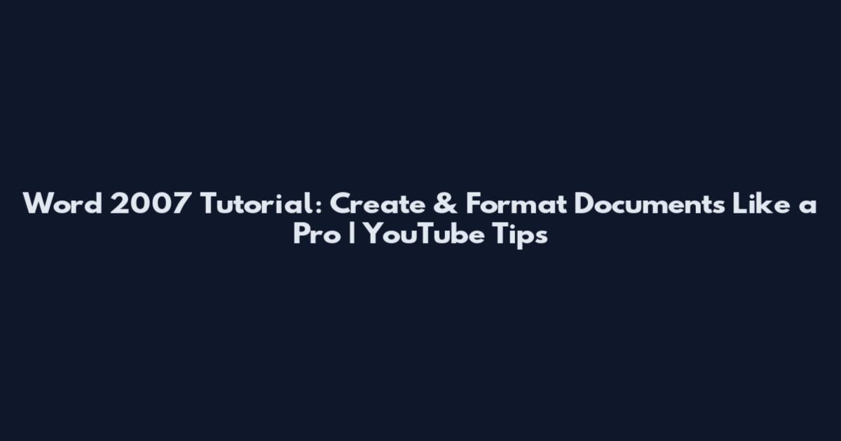 Word 2007 Tutorial: Create & Format Documents Like a Pro | YouTube Tips