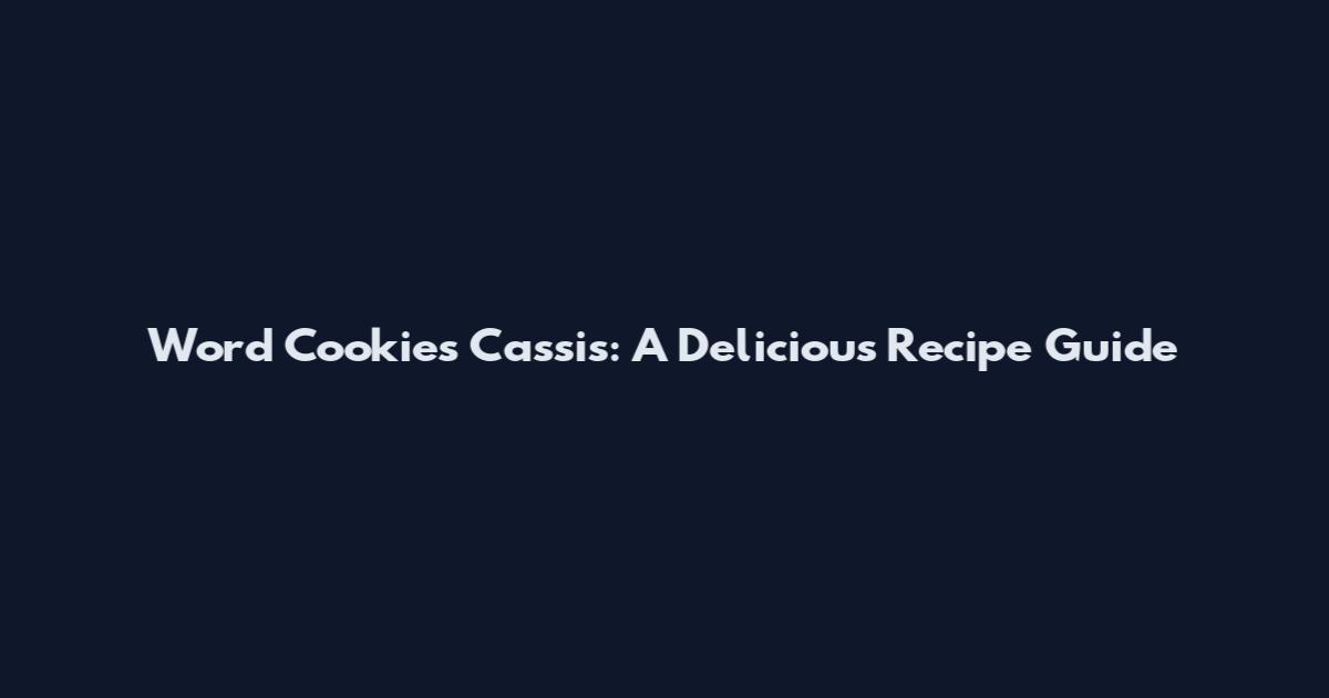 Word Cookies Cassis: A Delicious Recipe Guide