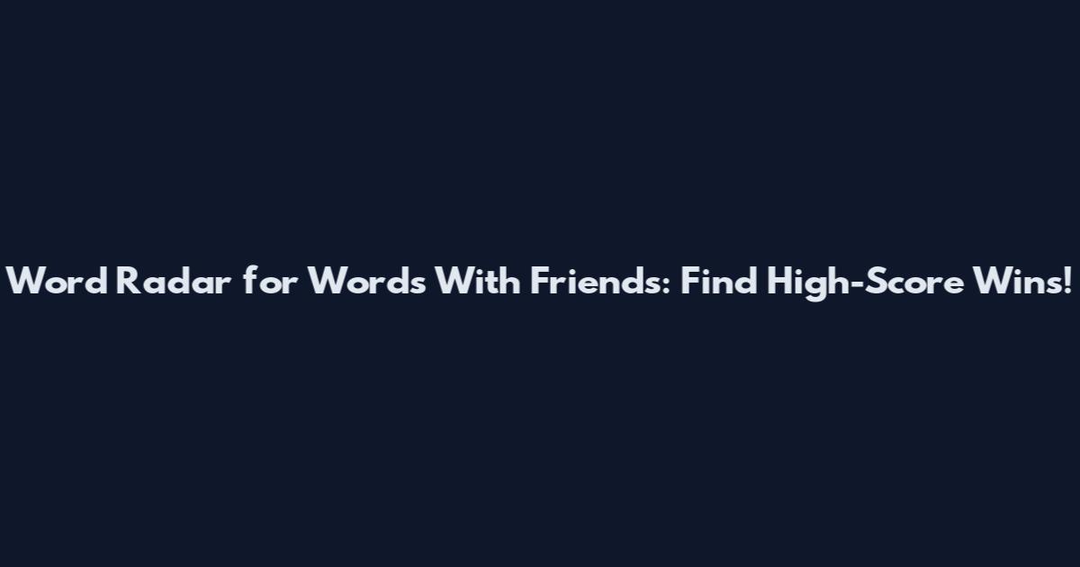 Word Radar for Words With Friends: Find High-Score Wins!