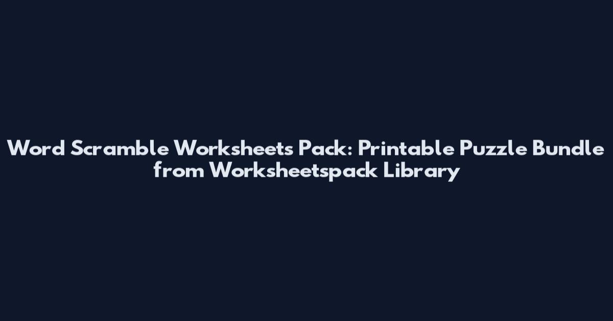 Word Scramble Worksheets Pack: Printable Puzzle Bundle from Worksheetspack Library