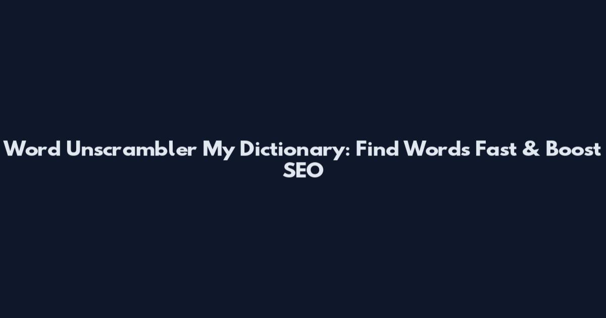 Word Unscrambler My Dictionary: Find Words Fast & Boost SEO