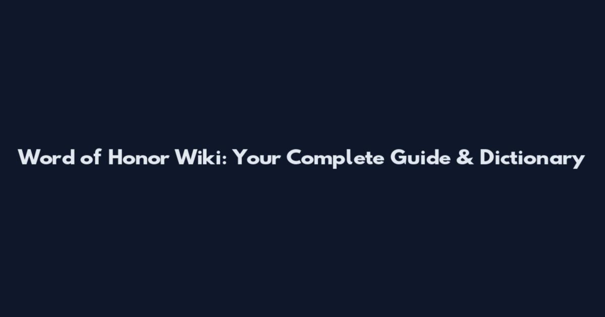 Word of Honor Wiki: Your Complete Guide & Dictionary